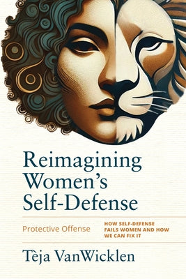 Reimagining Women's Self-Defense: Protective Offense by Vanwicklen, Tèja