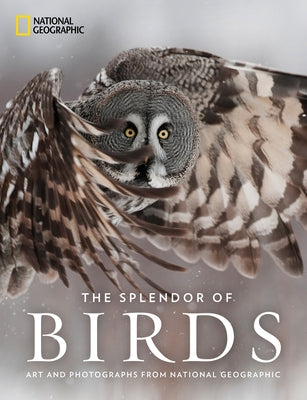 The Splendor of Birds: Art and Photographs from National Geographic by National Geographic