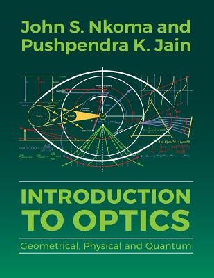 Introduction to Optics: Geometrical, Physical and Quantum by Nkoma, John S.