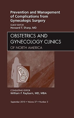 Prevention and Management of Complications from Gynecologic Surgery, an Issue of Obstetrics and Gynecology Clinics: Volume 37-3 by Sharp, Howard