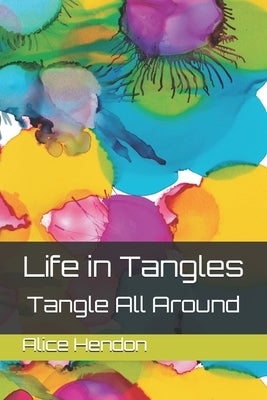 Life in Tangles: Tangle All Around by Hendon, Alice