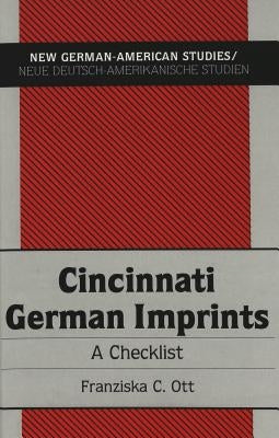 Cincinnati German Imprints: A Checklist by Ott Allen, Franziska