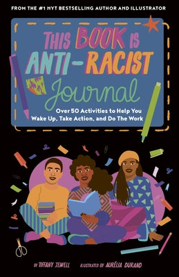 This Book Is Anti-Racist Journal: Over 50 Activities to Help You Wake Up, Take Action, and Do the Work by Jewell, Tiffany