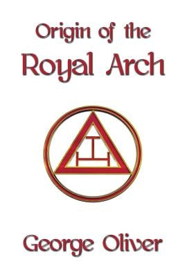 Origin of the Royal Arch by Oliver, George
