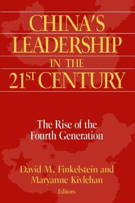 China's Leadership in the Twenty-First Century: The Rise of the Fourth Generation by Finkelstein, David M.