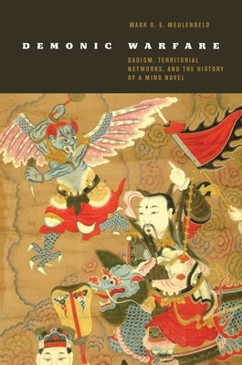 Demonic Warfare: Daoism, Territorial Networks, and the History of a Ming Novel by Meulenbeld, Mark R. E.