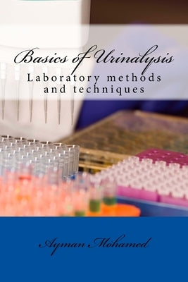 Basics of Urinalysis: (Laboratory methods and techniques) by Mohamed, Ayman Saber