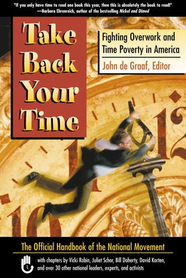 Take Back Your Time: Fighting Overwork and Time Poverty in America by de Graaf, John
