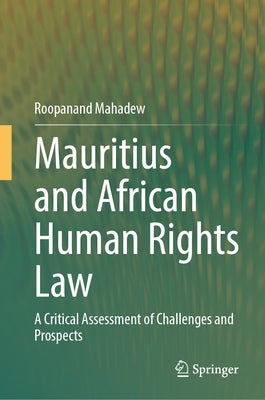 Mauritius and African Human Rights Law: A Critical Assessment of Challenges and Prospects by Mahadew, Roopanand