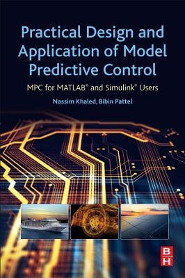 Practical Design and Application of Model Predictive Control: MPC for Matlab(r) and Simulink(r) Users by Khaled, Nassim