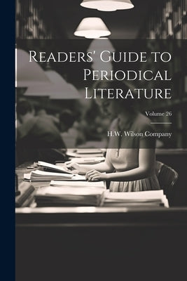 Readers' Guide to Periodical Literature; Volume 26 by H W Wilson Company