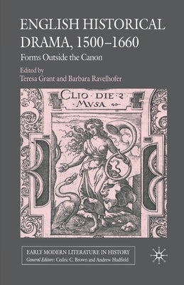 English Historical Drama, 1500-1660: Forms Outside the Canon by Grant, T.