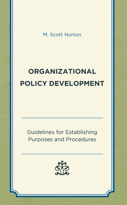Organizational Policy Development: Guidelines for Establishing Purposes and Procedures by Norton, M. Scott