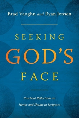 Seeking God's Face: Practical Reflections on Honor and Shame in Scripture by Wu, Jackson