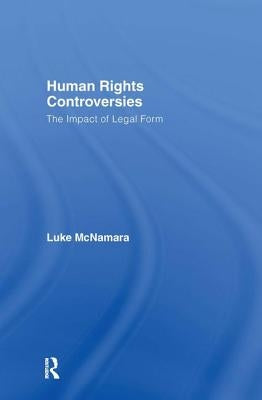 Human Rights Controversies: The Impact of Legal Form by McNamara, Luke