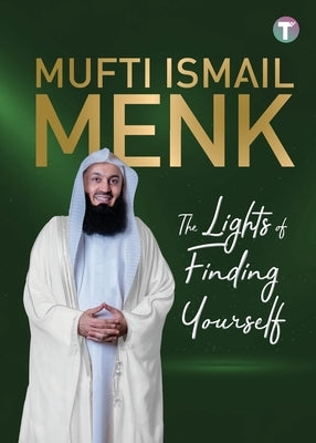 The Lights of Finding Yourself by Menk, Mufti Ismail