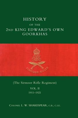 HISTORY of the 2nd King Edward's Own Goorkhas (The Sirmoor Rifle Regiment). 1911-1921 by Col L. W. Shakespear