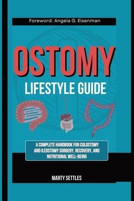 The Ostomy Lifestyle Guide: A Complete Handbook for Colostomy and Ileostomy Surgery, Recovery, and Nutritional Well-Being by Settles, Marty