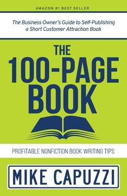 The 100-Page Book: The Business Owner's Guide to Self-Publishing a Short Customer Attraction Book by Capuzzi, Mike