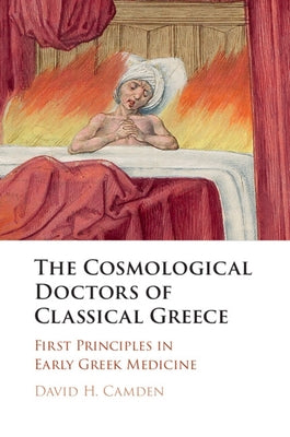 The Cosmological Doctors of Classical Greece by Camden, David H.