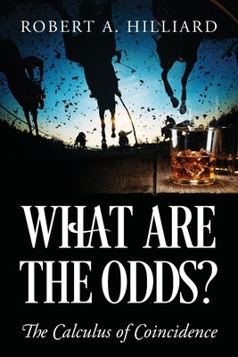 What Are the Odds? The Calculus of Coincidence by Hilliard, Robert a.