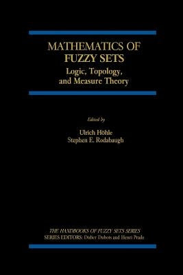 Mathematics of Fuzzy Sets: Logic, Topology, and Measure Theory by Höhle, Ulrich