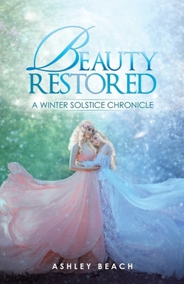 Beauty Restored: A Winter Solstice Chronicle by Beach, Ashley