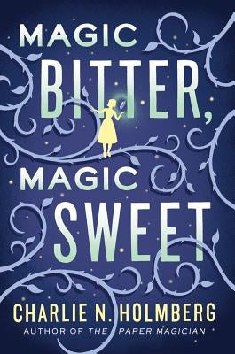 Magic Bitter, Magic Sweet by Holmberg, Charlie N.