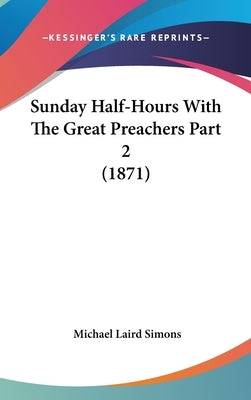 Sunday Half-Hours With The Great Preachers Part 2 (1871) by Simons, Michael Laird
