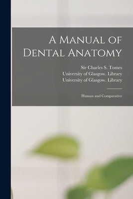 A Manual of Dental Anatomy [electronic Resource]: Human and Comparative by Tomes, Charles S. (Charles Sissmore)
