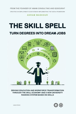 The Skill Spell: Turn Degrees Into Dream Jobs by Madkour, Akram