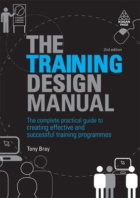 The Training Design Manual: The Complete Practical Guide to Creating Effective and Successful Training Programmes by Bray, Tony