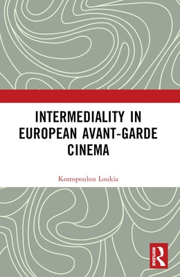Intermediality in European Avant-Garde Cinema by Kostopoulou, Loukia