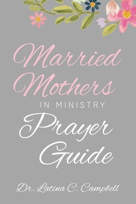Married Mothers in Ministry Prayer Guide by Campbell, Latina C.