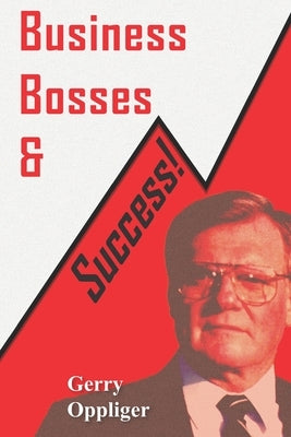 Business, Bosses, & Success: Closing the Gap by Oppliger, Gerry