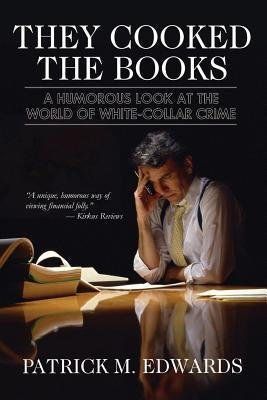 "They Cooked The Books": A Humorous Look at the World of White-Collar Crime by Edwards, Patrick Michael