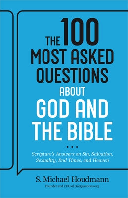 The 100 Most Asked Questions about God and the Bible: Scripture's Answers on Sin, Salvation, Sexuality, End Times, and Heaven by Houdmann, S. Michael