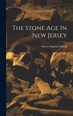 The Stone Age In New Jersey by Abbott, Charles Conrad