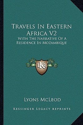Travels In Eastern Africa V2: With The Narrative Of A Residence In Mozambique by McLeod, Lyons