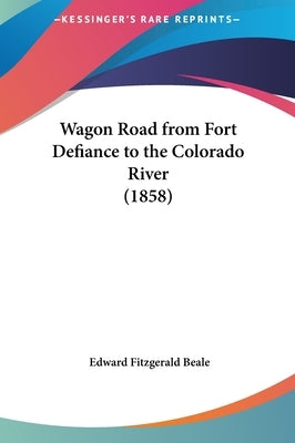 Wagon Road from Fort Defiance to the Colorado River (1858) by Beale, Edward Fitzgerald