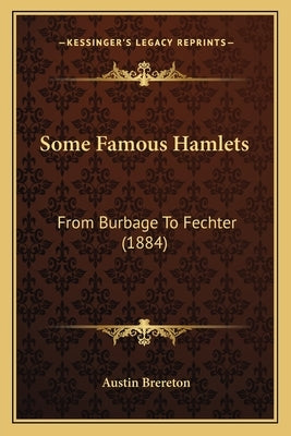 Some Famous Hamlets: From Burbage To Fechter (1884) by Brereton, Austin