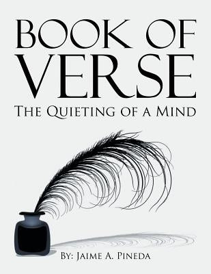 Book of Verse: The Quieting of a Mind by Pineda, Jaime A.