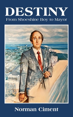Destiny: From Shoeshine Boy to Mayor by Ciment, Norman
