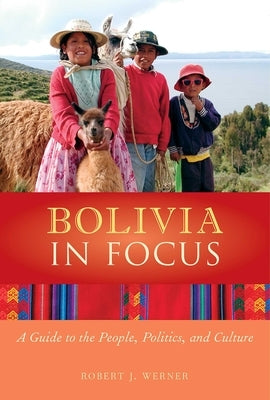 Bolivia in Focus: A Guide to the People, Politics and Culture by Werner, Robert J.