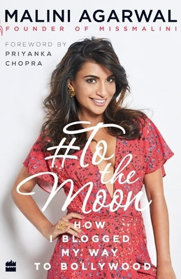 To the Moon: How I Blogged My Way to Bollywood by Agarwal, Malini