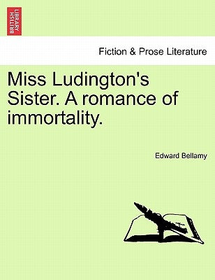 Miss Ludington's Sister. a Romance of Immortality. by Bellamy, Edward