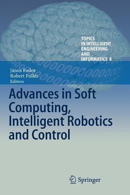 Advances in Soft Computing, Intelligent Robotics and Control by Fodor, János
