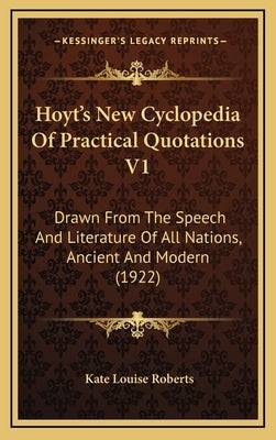 Hoyt's New Cyclopedia Of Practical Quotations V1: Drawn From The Speech And Literature Of All Nations, Ancient And Modern (1922) by Roberts, Kate Louise