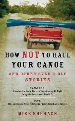 How Not to Haul Your Canoe: And Other Sven & Ole Stories by Sherack, Mike