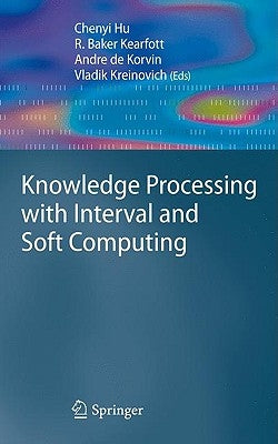 Knowledge Processing with Interval and Soft Computing by Hu, Chenyi